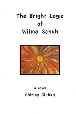 Knjiga The Bright Logic of Wilma Schuh Shirley Glubka