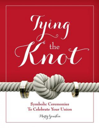 Carte Tying the Knot: Symbolic Ceremonies to Celebrate Your Union Marty Younkin