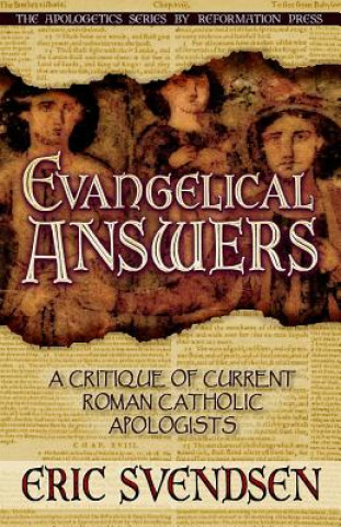 Kniha Evangelical Answers: A Critique of Current Roman Catholic Apologists Eric Svendsen