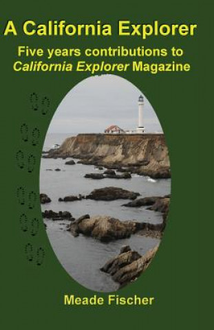 Kniha A California Explorer: Five years contributions to California Explorer Magazine Meade Fischer