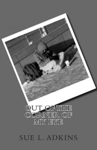 Kniha Out Of The Corner Of My Eye: Unheard Voices and Of The Homeless Sue L Adkins