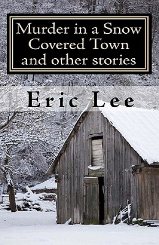 Kniha Murder in a Snow Covered Town and other stories Eric Lee
