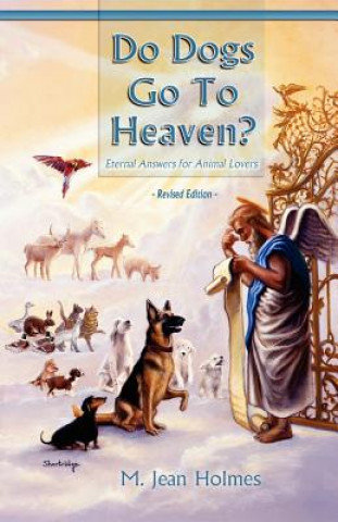 Knjiga Do Dogs Go to Heaven? Revised Edition: Eternal Answers for Animal Lovers M Jean Holmes