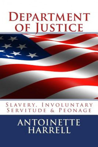 Könyv Department of Justice: Slavery, Peonage, and Involuntary Servitude Antoinette Harrell