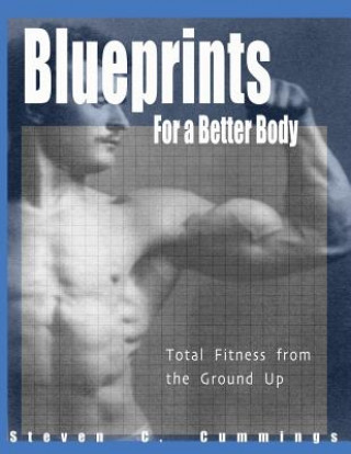 Kniha Blueprints for a Better Body: Total Fitness from the Ground Up Steven C Cummings