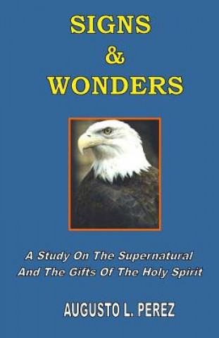 Kniha Signs & Wonders: A Study On The Supernatural And The Gifts Of The Holy Spirit Augusto L Perez