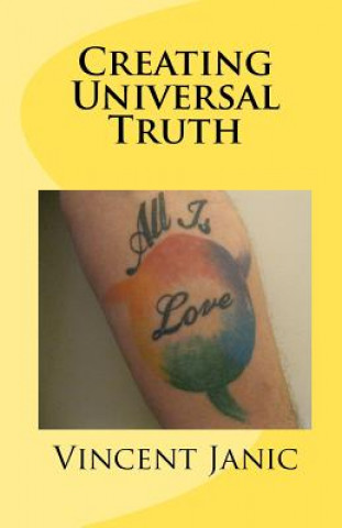 Book Creating Universal Truth: All Is Love Vincent Janic