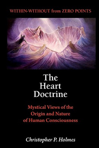 Βιβλίο The Heart Doctrine: Mystical Views of the Origin and Nature of Human Consciousness Christopher P Holmes