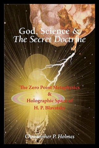 Carte God, Science & The Secret Doctrine: The Zero Point Metaphysics & Holographic Space of H. P. Blavatsky Christopher P Holmes