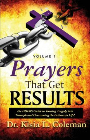 Knjiga Prayers That Get Results: The DOERS Guide to Turning Tragedy into Triumph and Overcoming the Failures in Life! Dr Kisia Coleman