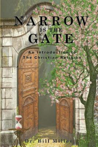 Kniha Narrow is the Gate: An Introduction to the Christian Religion Dr Bill Miller