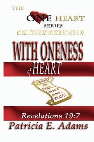 Kniha With Oneness of Heart: Preparing To Regain My Original Position In Life Of Oneness And Intimacy With God Patricia E Adams