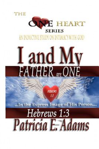 Carte I and My Father Are One: Abiding In My Regained Position Of Oneness And Intimacy With God Patricia E Adams