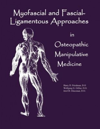 Carte Myofascial And Fascial-Ligamentous Approaches in Osteopathic Manipulative Medicine Dr Harry D Friedman Do