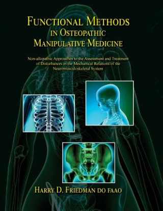 Könyv Functional Methods in Osteopathic Manipulative Medicine: Non-allopathic Approaches to the Assessment and Treatment of Disturbances in the Mechanical R Dr Harry D Friedman Do