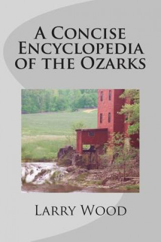 Knjiga A Concise Encyclopedia of the Ozarks Larry Wood