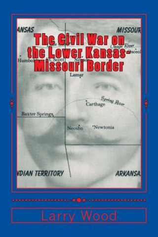 Kniha The Civil War on the Lower Kansas-Missouri Border Larry E Wood