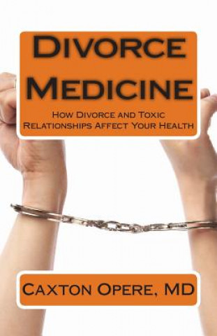 Carte Divorce Medicine: How Divorce and Toxic Relationships Affect Your Health Caxton Opere MD