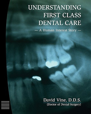 Könyv Understanding First Class Dental Care: A Human Interest Story David Vine D D S