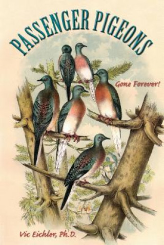 Kniha Passenger Pigeons: Gone Forever Vic Eichler Ph D