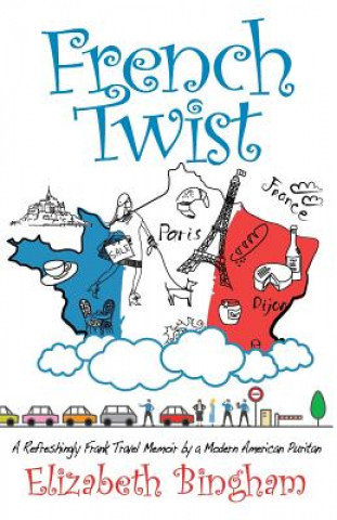 Könyv French Twist: A Refreshingly Frank Travel Memoir by a Modern American Puritan Elizabeth Bingham