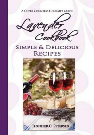 Carte Lavender Cookbook: Simple & Delicious Recipes: A Cuppa Countess Gourmet Guide Jennifer C Petersen