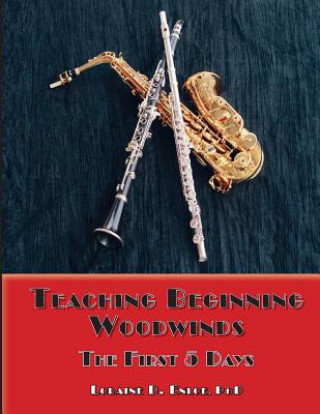 Kniha Teaching Beginning Woodwinds: The First 5 Days Phd Loraine D Enloe