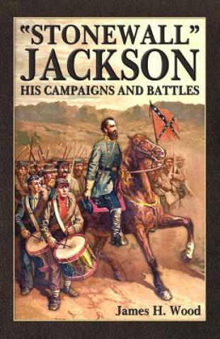 Książka "Stonewall" Jackson: His Campaigns and Battles James H Wood