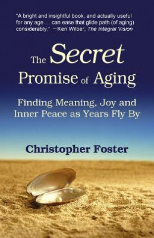 Kniha The Secret Promise of Aging: Finding Meaning, Joy and Inner Peace as Years Fly By Christopher Foster