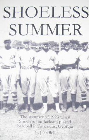 Kniha Shoeless Summer: The summer of 1923 when Shoeless Joe Jackson played baseball in Americus, Georgia John Bell