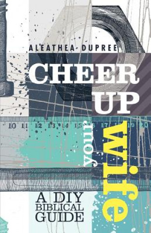 Kniha Cheer Up Your Wife: A DIY Biblical Guide Aleathea Dupree