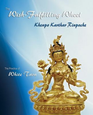 Carte The Wish-Fulfilling Wheel: The Practice of White Tara Khenpo Karthar Rinpoche