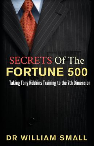 Carte Secrets of the Fortune 500: : Taking Tony Robbins Training to the 7th Dimension Dr William C Small