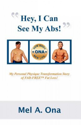 Carte Hey, I Can See My Abs!: My Personal Physique Transformation Story of Fad-Free Fat Loss! Mel A Ona