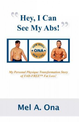 Książka Hey, I Can See My Abs!: My Personal Physique Transformation Story of Fad-Free Fat Loss! Mel A Ona