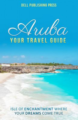 Книга Aruba: Your Travel Guide: Isle of Enchantment Where Your Dreams Come True! Sherry Everett