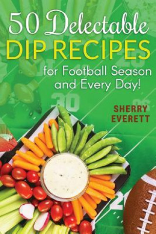 Könyv 50 Delectable Dip Recipes Sherry Everett
