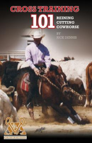 Kniha Cross Training 101 Reining, Cutting, Cow Horse Richard E Dennis