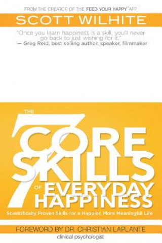 Kniha The 7 Core Skills of Everyday Happiness: Scientifically Proven Skills for a Happier, More Meaningful Life Scott Wilhite