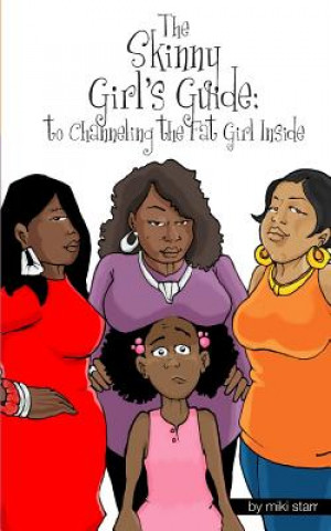 Книга The Skinny Girls Guide: To Channeling the Fat Girl Inside Miki Starr
