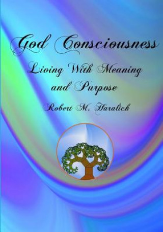 Carte God Consciousness: Living With Meaning and Purpose Robert M Haralick