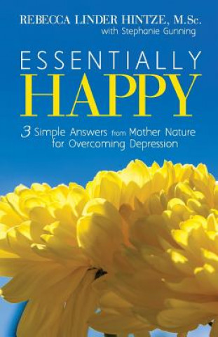 Kniha Essentially Happy: 3 Simple Answers from Mother Nature for Overcoming Depression Rebecca Linder Hintze