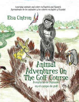 Könyv Animal Adventures On The Golf Course: Learning animals and colors in English and Spanish Elsa Cintron
