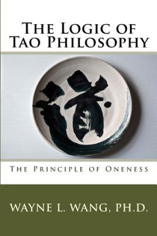 Kniha The Logic of Tao Philosophy Wayne L Wang Ph D