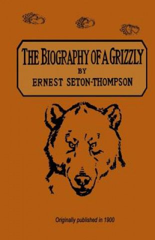 Kniha The Biography Of A Grizzly Ernest Seton-Thompson