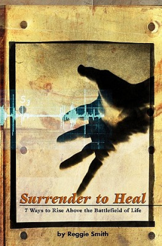 Kniha Surrender To Heal: Seven Ways to Rise Above The Battlefields of Life Reggie Smith