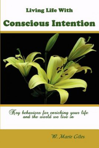 Kniha Living Life with Conscious Intention: Key Behaviors for Enriching Your Life and the World We Live in W Marie Giles