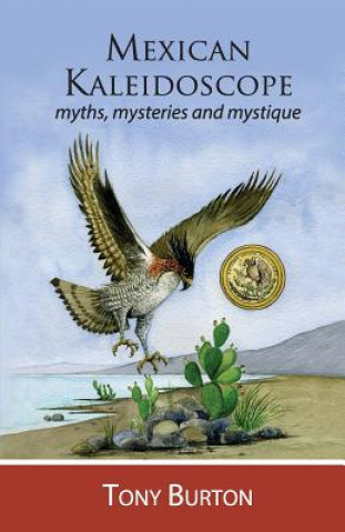 Kniha Mexican Kaleidoscope: Myths, mysteries and mystique Tony Burton