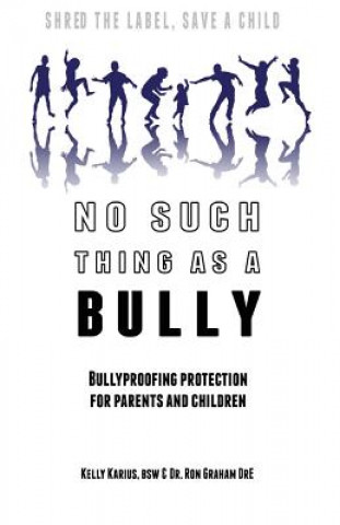 Könyv No Such Thing as a Bully - Shred the Label, Save a Child: Bullyproofing Protection for Parents and Children Kelly Karius Bsw