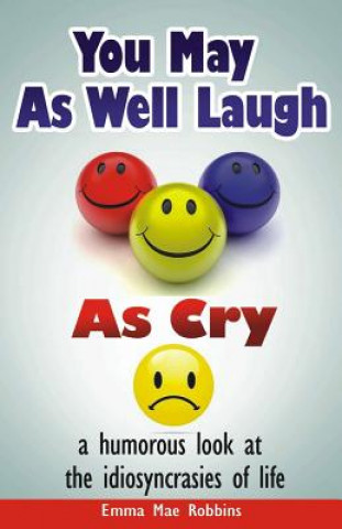 Kniha You May As Well Laugh As Cry: a humorous look at the idiosyncrasies of life Emma Mae Robbins